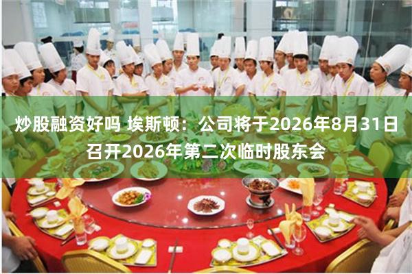 炒股融资好吗 埃斯顿：公司将于2026年8月31日召开2026年第二次临时股东会