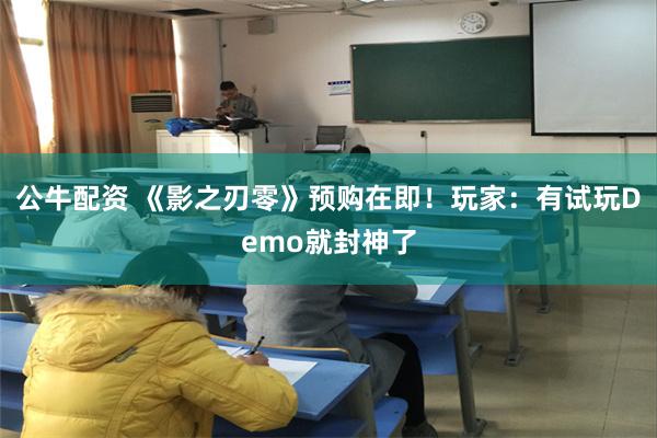 公牛配资 《影之刃零》预购在即！玩家：有试玩Demo就封神了