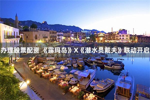 办理股票配资 《露玛岛》X《潜水员戴夫》联动开启