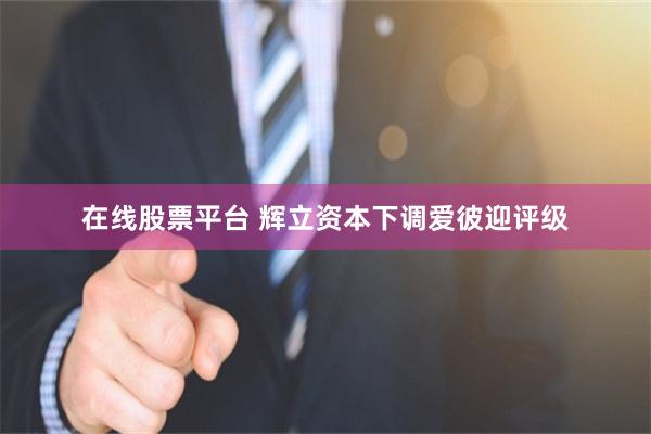 在线股票平台 辉立资本下调爱彼迎评级