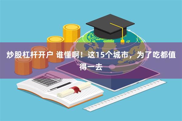 炒股杠杆开户 谁懂啊！这15个城市，为了吃都值得一去