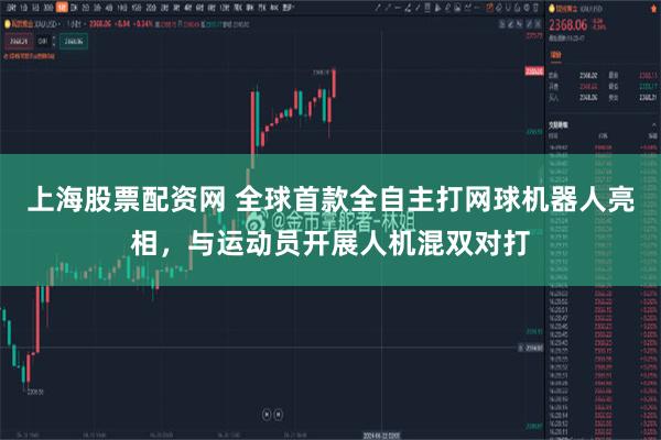 上海股票配资网 全球首款全自主打网球机器人亮相，与运动员开展人机混双对打