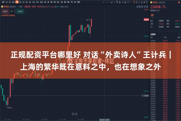 正规配资平台哪里好 对话“外卖诗人”王计兵｜上海的繁华既在意料之中，也在想象之外