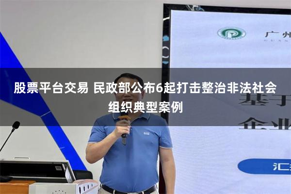 股票平台交易 民政部公布6起打击整治非法社会组织典型案例