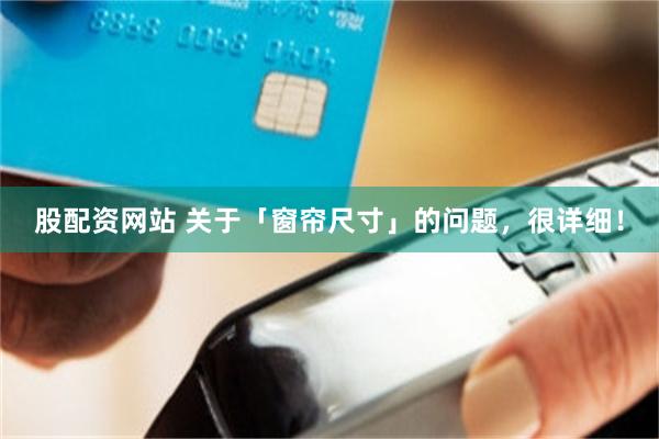 股配资网站 关于「窗帘尺寸」的问题，很详细！